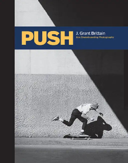 Push: J. Grant Brittain - '80s Skateboarding Photography by Grant Brittain