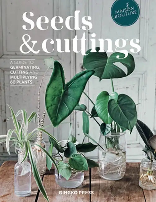 Seeds and Cuttings: A Guide to Germinating, Propagating and Multiplying 60 Kinds of Plants by Olivia Brun