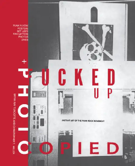 Fucked Up + Photocopied: Instant Art of the Punk Rock Movement: 25th Anniversary Edition by Bryan Ray Turcotte, Christopher T. Miller