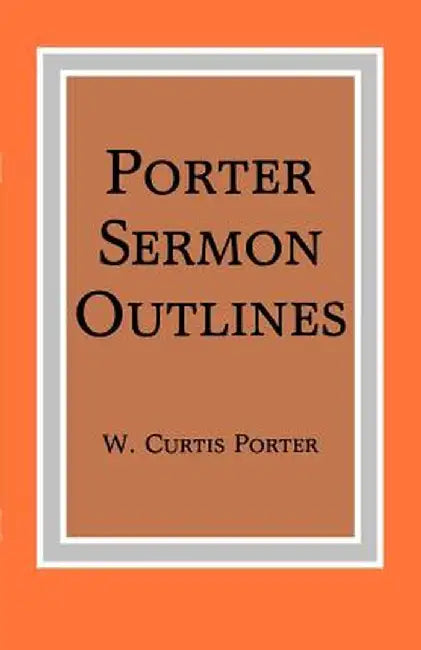 Porter Sermon Outlines by W. Curtis Porter