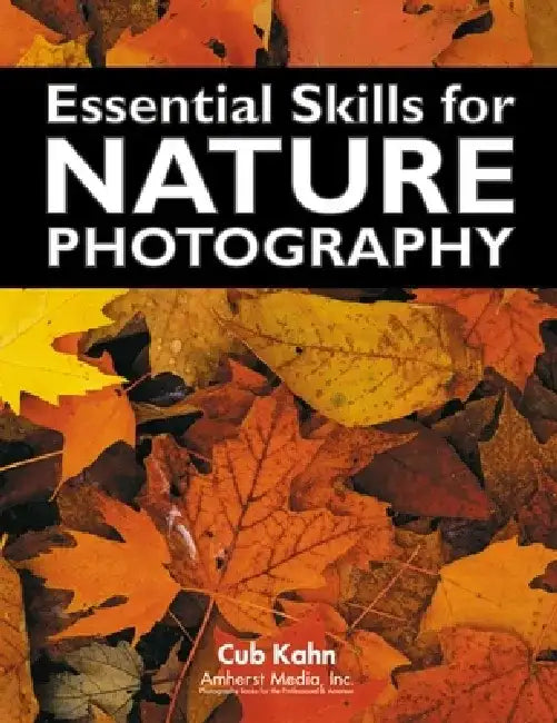 Essential Skills for Nature Photography by Cub Kahn