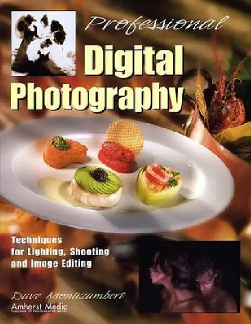 Professional Digital Photography: Techniques for Lighting, Shooting, and Image Editing by Dave Montizambert