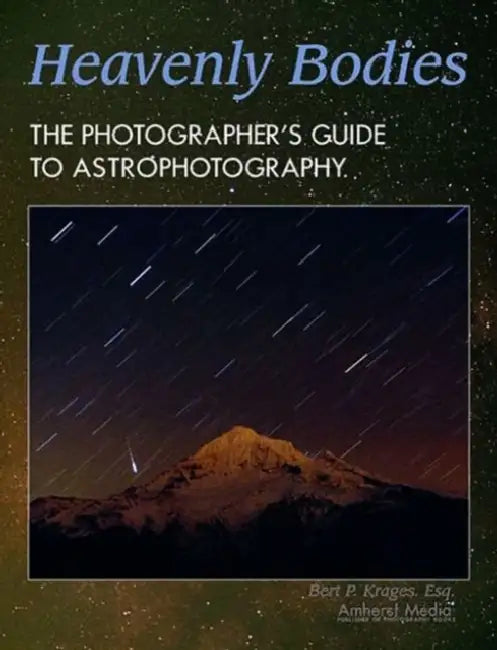 Heavenly Bodies: The Photographer's Guide to Astrophotography by Bert P. Krages