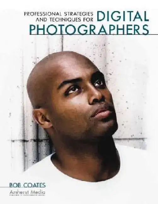 Professional Strategies and Techniques for Digital Photographers by Bob Coates