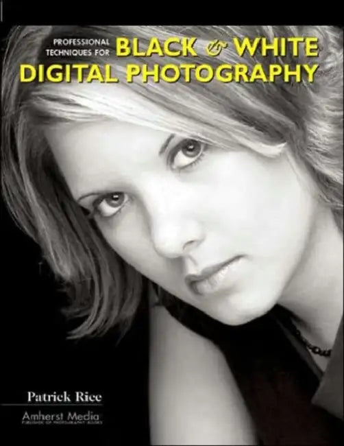 Professional Techniques for Black & White Digital Photography by Patrick Rice