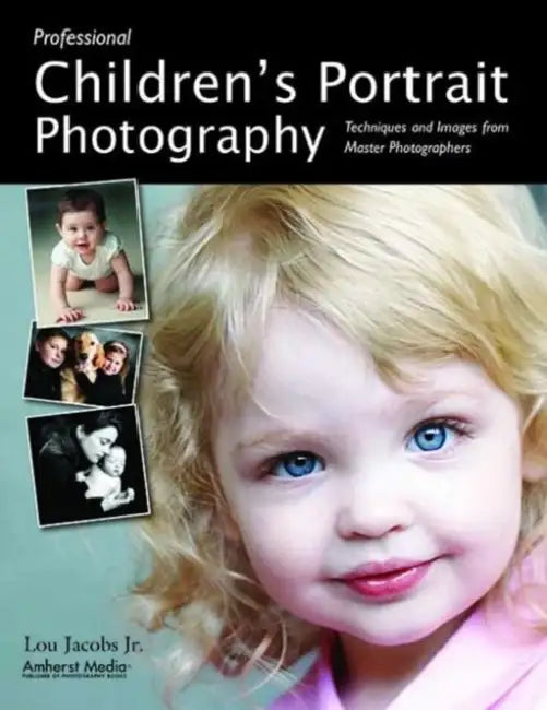 Professional Children's Portrait Photography: Techniques and Images from Master Photographers by Lou Jacobs