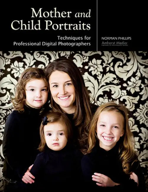 Mother and Child Portraits: Techniques for Professional Digital Photographers by Norman Phillips