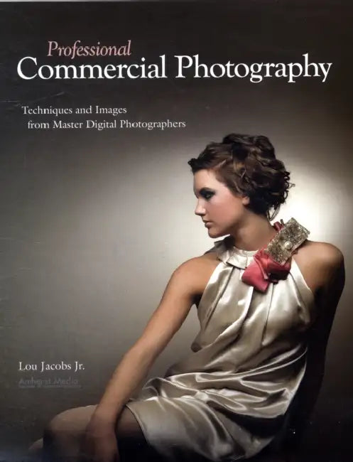 Professional Commercial Photography: Techniques and Images from Master Digital Photographers by Lou Jacobs