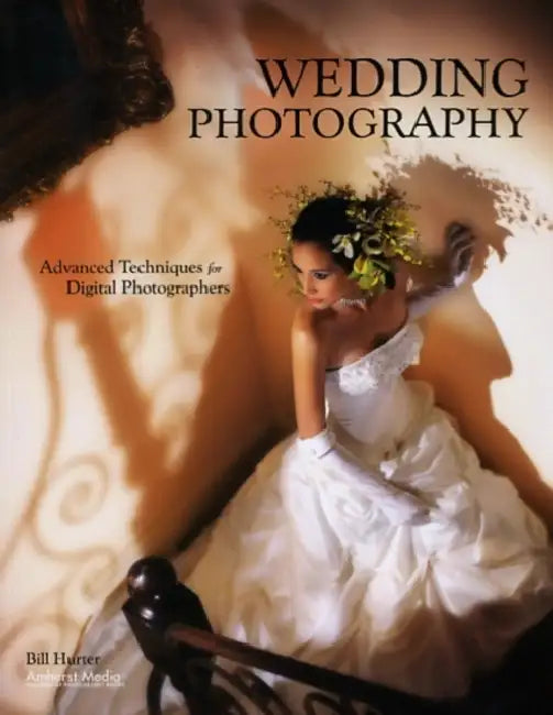 Wedding Photography: Advanced Techniques for Digital Photographers by Bill Hurter