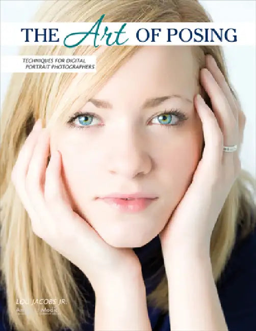 The Art of Posing: Techniques for Digital Portrait Photographers by Lou Jacobs