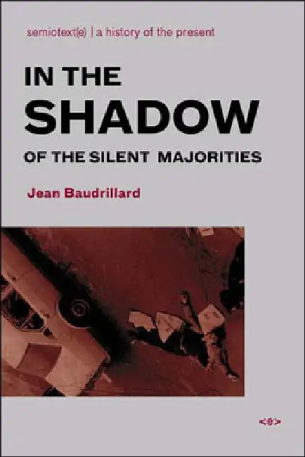 In the Shadow of the Silent Majorities, New Edition by Jean Baudrillard, Sylvere Lotringer, Hedi El Kholti