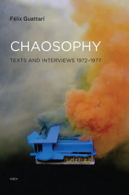 Chaosophy, new edition: Texts and Interviews 1972-1977 by Felix Guattari