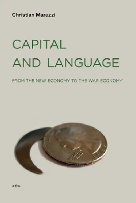 Capital and Language: From the New Economy to the War Economy by Christian Marazzi, Michael Hardt