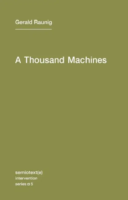 A Thousand Machines: A Concise Philosophy of the Machine as Social Movement by Gerald Raunig, Aileen Derieg