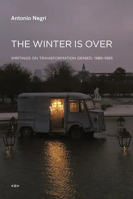 The Winter Is Over: Writings on Transformation Denied, 1989-1995 by Antonio Negri