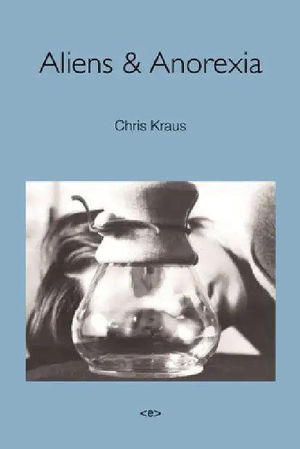 Aliens & Anorexia, New Edition by Chris Kraus