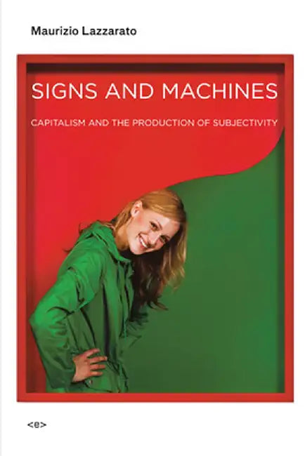 Signs and Machines: Capitalism and the Production of Subjectivity by Maurizio Lazzarato