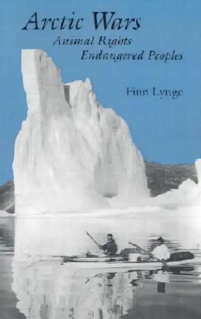 Arctic Wars, Animal Rights, Endangered Peoples by Finn Lynge