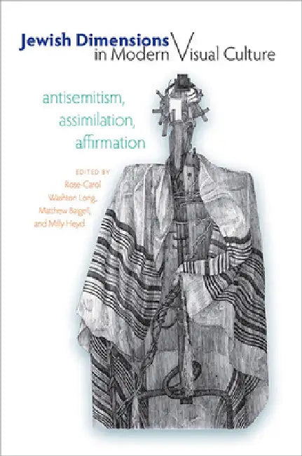 Jewish Dimensions in Modern Visual Culture: Antisemitism, Assimilation, Affirmation by Rose-Carol Washton Long, Matthew Baigell, Milly Heyd