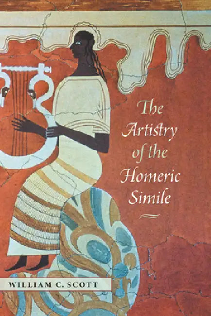 The Artistry of the Homeric Simile by William C. Scott