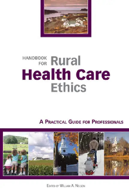 Handbook for Rural Health Care Ethics: A Practical Guide for Professionals by William A. Nelson