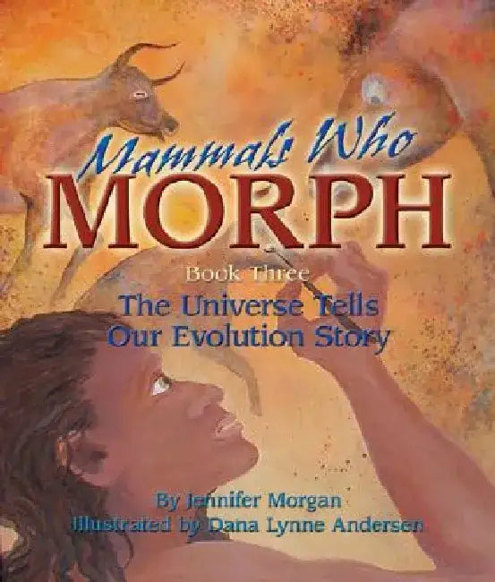 Mammals Who Morph: The Universe Tells Our Evolution Story: Book 3 by Jennifer Morgan