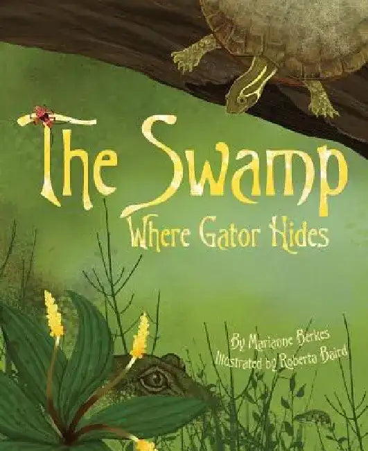 The Swamp Where Gator Hides by Marianne Berkes