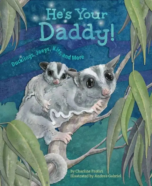 He's Your Daddy: Ducklings, Joeys, Kits, and More by Charleen Profiri