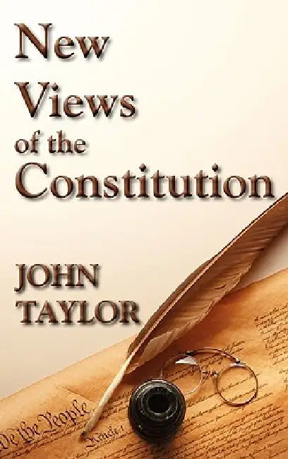 New Views of the Constitution of the United States by John Taylor