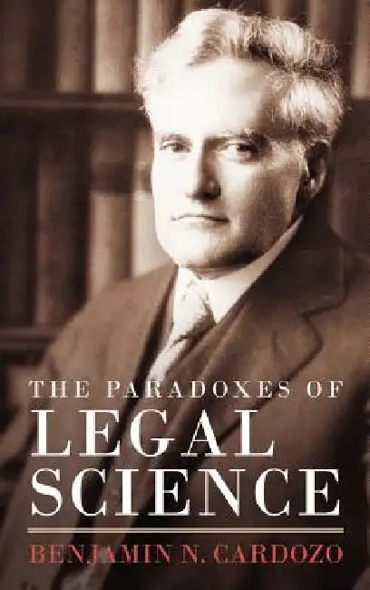 The Paradoxes of Legal Science by Benjamin N. Cardozo