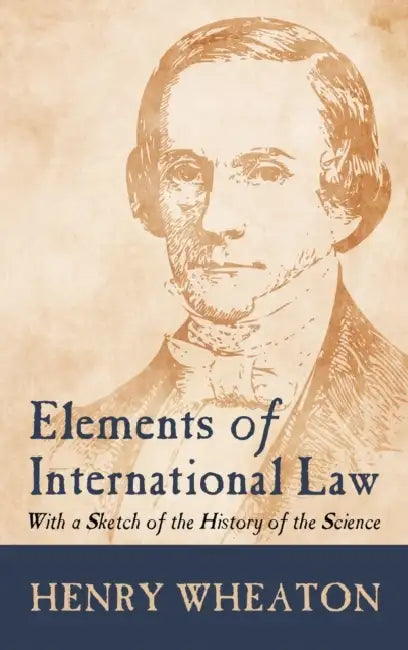 Elements of International Law (1836): With a Sketch of the History of the Science by Henry Wheaton