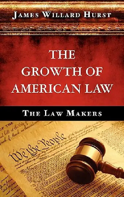 The Growth of American Law by James Willard Hurst