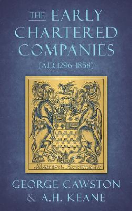 The Early Chartered Companies: (A.D. 1296-1858) (1896) by George Cawston, A. H. Keane