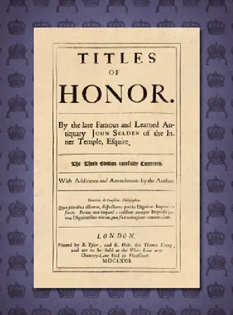 Titles of Honor [1672]: Carefully Corrected With Additions and Amendments by the Author by John Selden