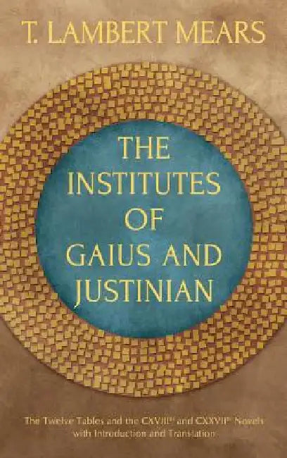 The Institutes of Gaius and Justinian by Gaius, T. Lambert Mears