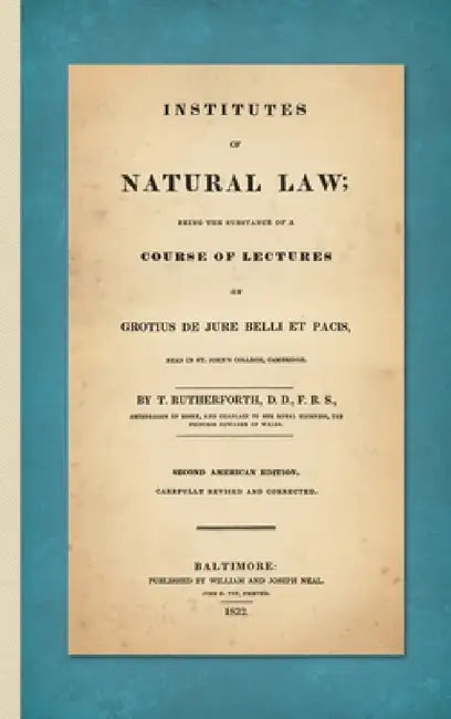 Institutes of Natural Law; Being the Substance of a Course of Lectures on Grotius de Jure Belli et Pacis, Read in St. John's College Cambridge (1832) by Thomas Rutherforth