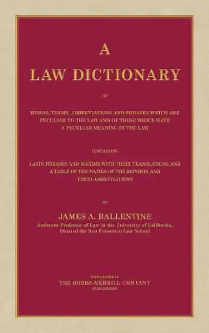 A Law Dictionary of Words, Terms, Abbreviations and Phrases Which are Peculiar to the Law and of Those Which Have a Peculiar Meaning in the Law Contai by James a. Ballentine