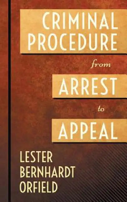 Criminal Procedure from Arrest to Appeal by Lester Bernhardt Orfield