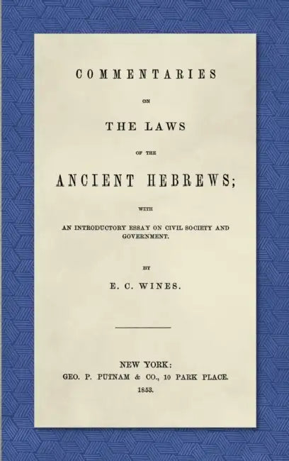 Commentaries on the Laws of the Ancient Hebrews (1853): With an Introductory Essay on Civil Society and Government by E. C. Wines