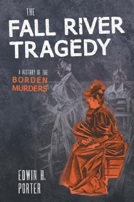 The Fall River Tragedy: A History of the Borden Murder by Edwin H. Porter