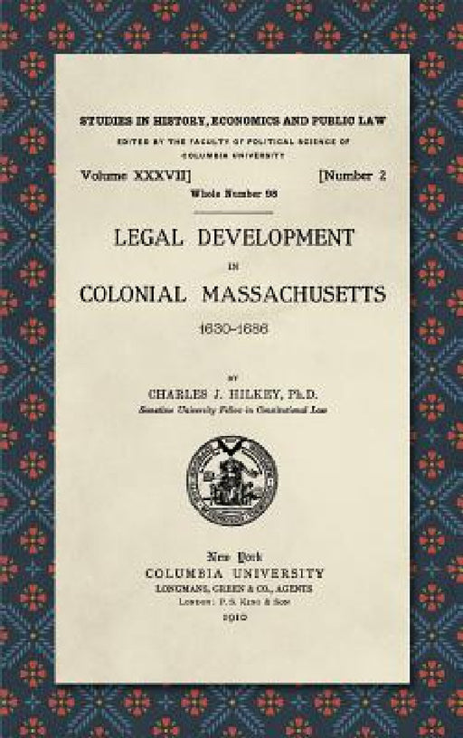 Legal Development in Colonial Massachusetts 1630-1686 by Charles J. Hilkey