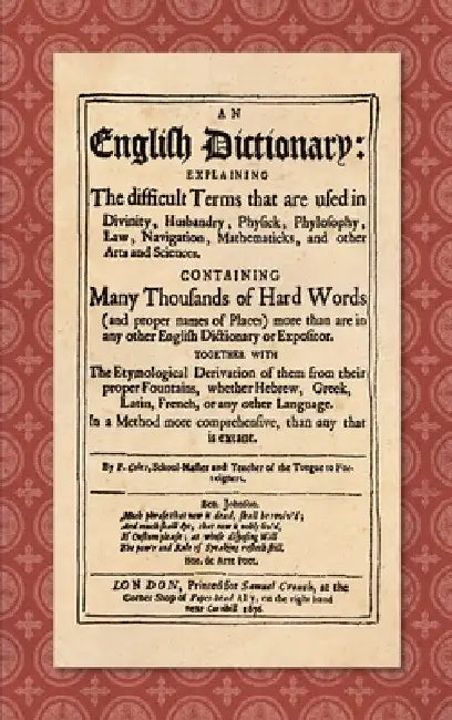 An English Dictionary (1676): Explaining the Difficult Terms That are Used in Divinity, Husbandry, Physick, Phylosophy, Law, Navigation, Mathematick by Elisha Coles