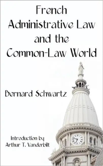 French Administrative Law and the Common-Law World by Bernard Schwartz, Arthur T. Vanderbilt