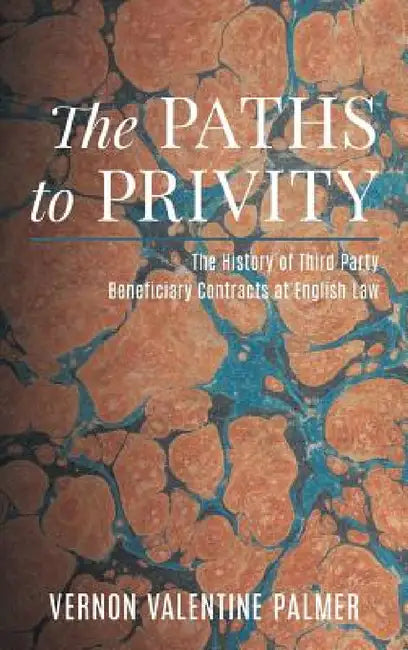 The Paths to Privity: A History of Third Party Beneficiary Contracts at English Law by Vernon Valentine Palmer