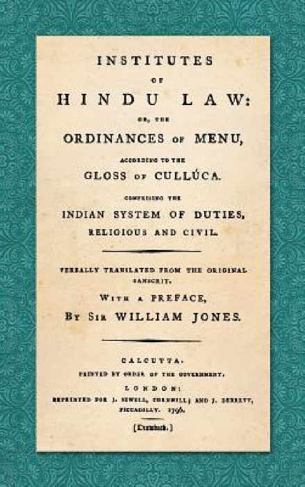 Institutes of Hindu Law: Or, the Ordinances of Manu, According to the Gloss of Culluca. Comprising the Indian System of Duties, Religious and C by William Jones, Steve Sheppard