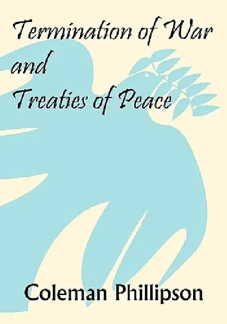 Termination of War and Treaties of Peace by Coleman Phillipson