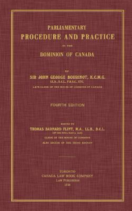 Parliamentary Procedure and Practice in the Dominion of Canada. Fourth Edition. by John George Bourinot, Thomas Barnard Flint