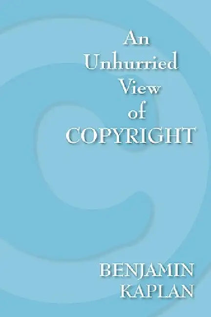 An Unhurried View of Copyright by Benjamin Kaplan