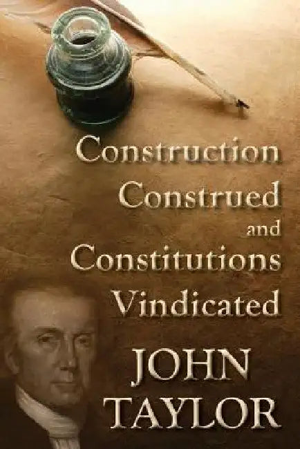 Construction Construed, and Constitutions Vindicated [1820] by John Taylor