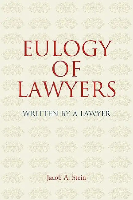 Eulogy of Lawyers: Written by a Lawyer. by Jacob A. Stein, Bryan A. Garner